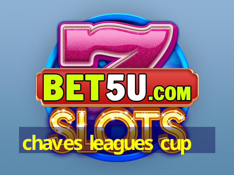 chaves leagues cup